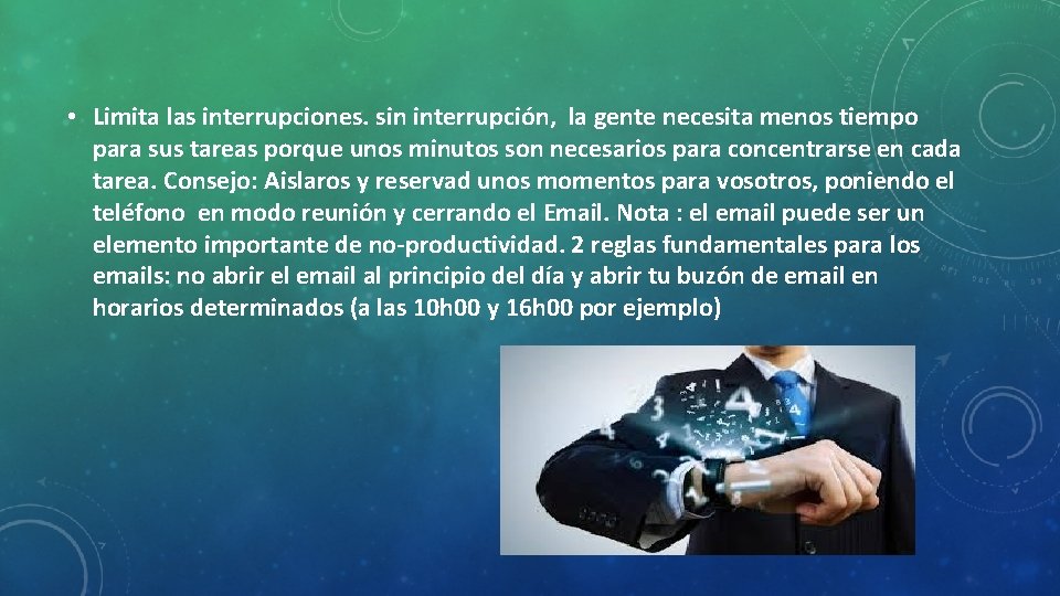  • Limita las interrupciones. sin interrupción, la gente necesita menos tiempo para sus