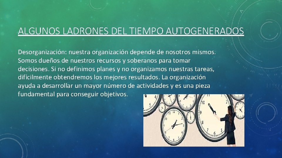 ALGUNOS LADRONES DEL TIEMPO AUTOGENERADOS Desorganización: nuestra organización depende de nosotros mismos. Somos dueños