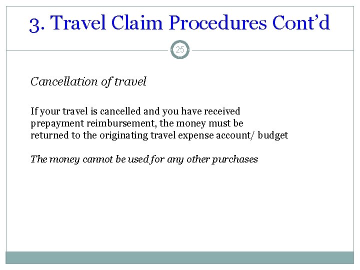 3. Travel Claim Procedures Cont’d 25 Cancellation of travel If your travel is cancelled