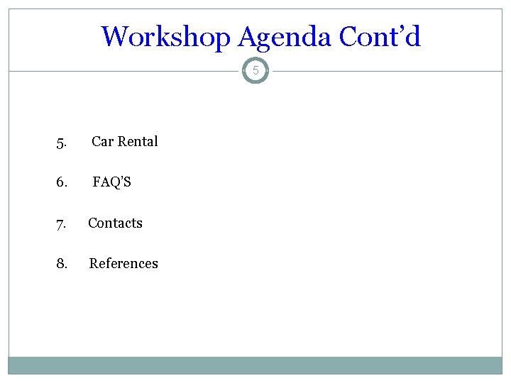 Workshop Agenda Cont’d 5 5. Car Rental 6. FAQ’S 7. Contacts 8. References 