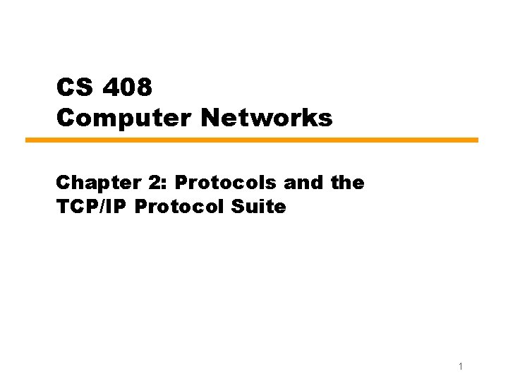 CS 408 Computer Networks Chapter 2: Protocols and the TCP/IP Protocol Suite 1 