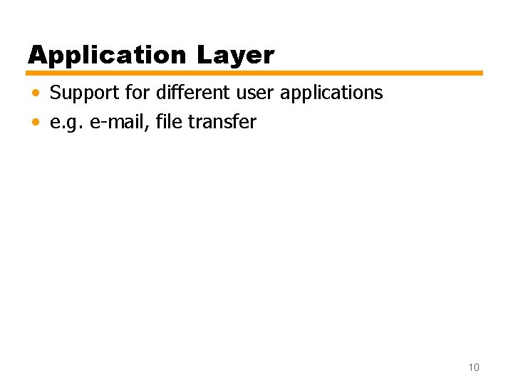 Application Layer • Support for different user applications • e. g. e-mail, file transfer