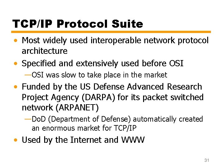 TCP/IP Protocol Suite • Most widely used interoperable network protocol architecture • Specified and