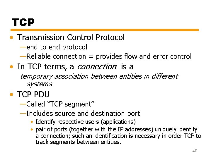 TCP • Transmission Control Protocol —end to end protocol —Reliable connection = provides flow