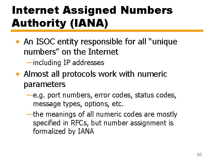 Internet Assigned Numbers Authority (IANA) • An ISOC entity responsible for all “unique numbers”