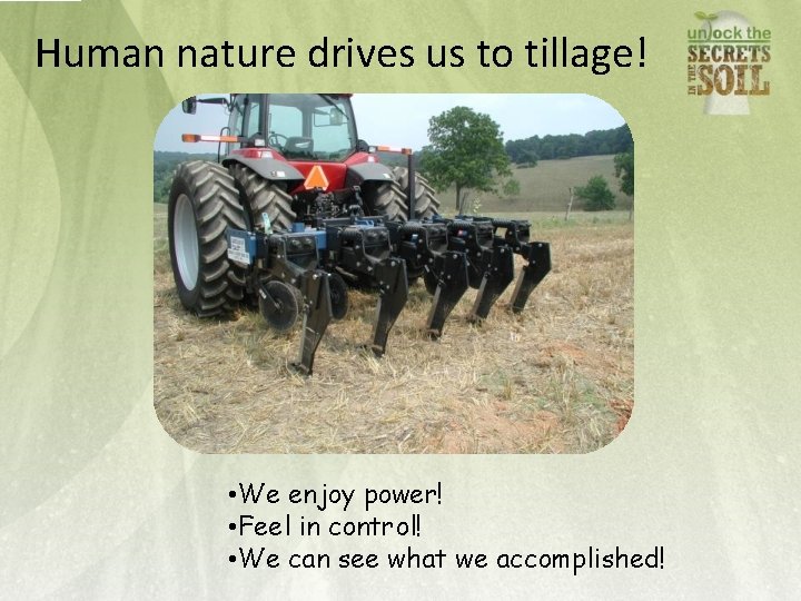 Human nature drives us to tillage! • We enjoy power! • Feel in control!