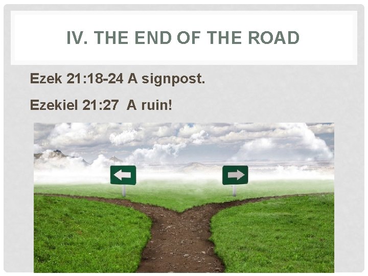 IV. THE END OF THE ROAD Ezek 21: 18 -24 A signpost. Ezekiel 21: