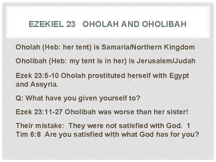 EZEKIEL 23 OHOLAH AND OHOLIBAH Oholah (Heb: her tent) is Samaria/Northern Kingdom Oholibah (Heb: