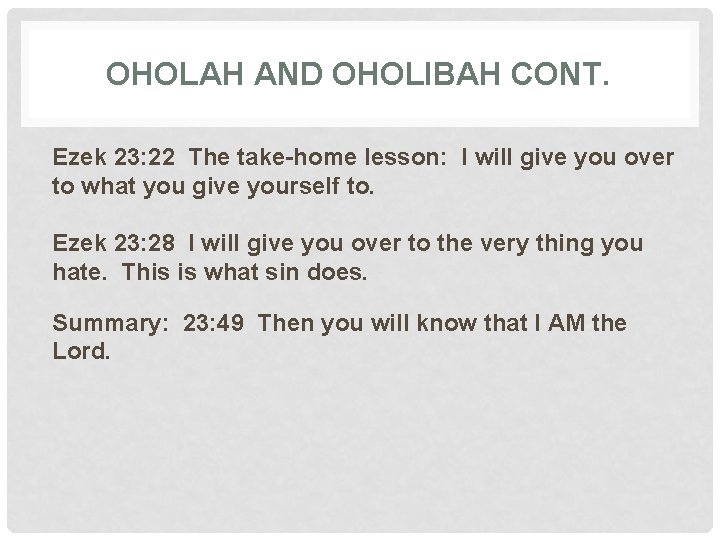 OHOLAH AND OHOLIBAH CONT. Ezek 23: 22 The take-home lesson: I will give you