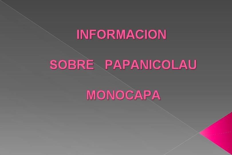 INFORMACION SOBRE PAPANICOLAU MONOCAPA 
