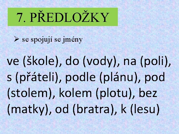 7. PŘEDLOŽKY Ø se spojují se jmény ve (škole), do (vody), na (poli), s 7. PŘEDLOŽKY Ø se spojují se jmény ve (škole), do (vody), na (poli), s