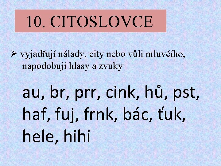 10. CITOSLOVCE Ø vyjadřují nálady, city nebo vůli mluvčího, napodobují hlasy a zvuky au, 10. CITOSLOVCE Ø vyjadřují nálady, city nebo vůli mluvčího, napodobují hlasy a zvuky au,