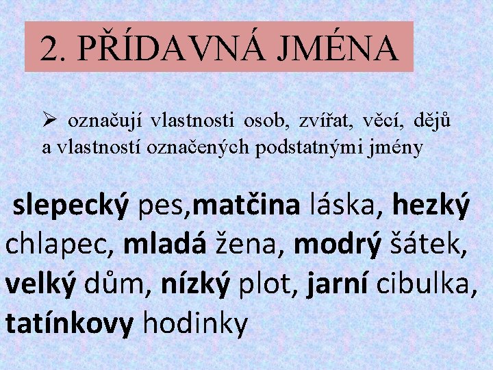 2. PŘÍDAVNÁ JMÉNA Ø označují vlastnosti osob, zvířat, věcí, dějů a vlastností označených podstatnými