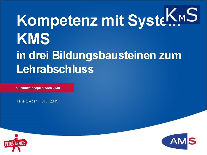 Kompetenz mit System KMS in drei Bildungsbausteinen zum Lehrabschluss Qualifikationsplan Wien 2030 Irène Siebert