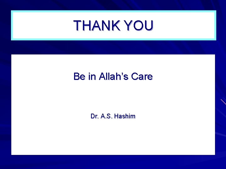 THANK YOU Be in Allah’s Care Dr. A. S. Hashim THANK YOU Be in Allah’s Care Dr. A. S. Hashim