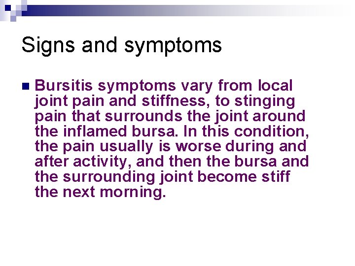 Signs and symptoms n Bursitis symptoms vary from local joint pain and stiffness, to