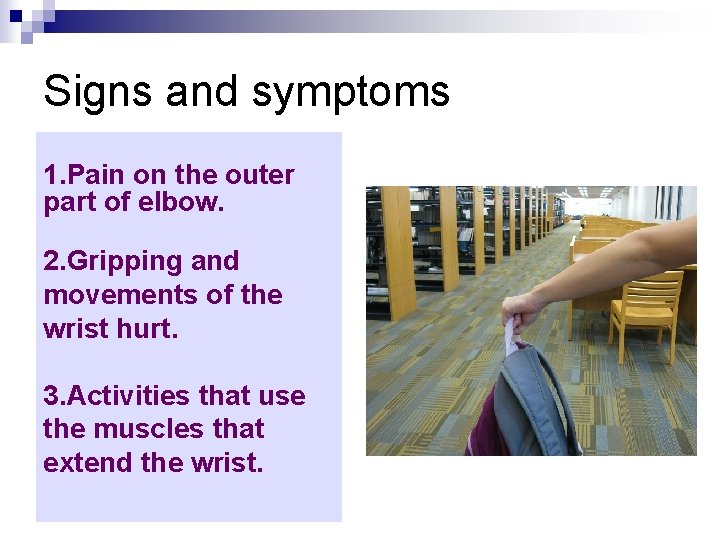 Signs and symptoms 1. Pain on the outer part of elbow. 2. Gripping and