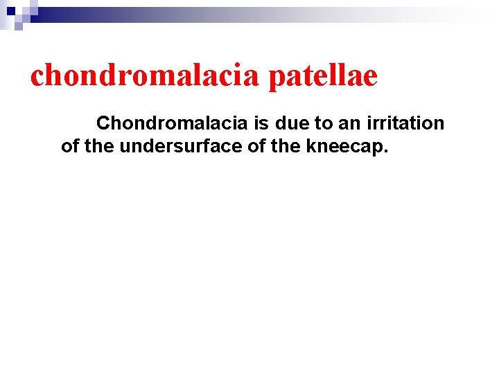chondromalacia patellae Chondromalacia is due to an irritation of the undersurface of the kneecap.