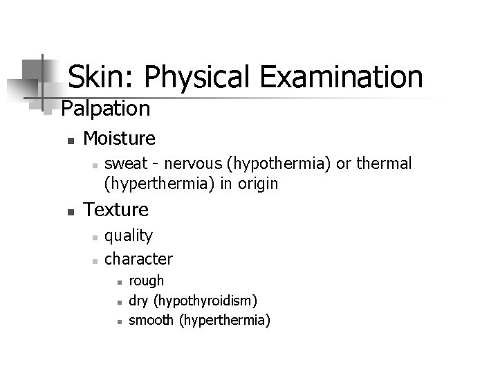 Skin: Physical Examination n Palpation n Moisture n n sweat - nervous (hypothermia) or
