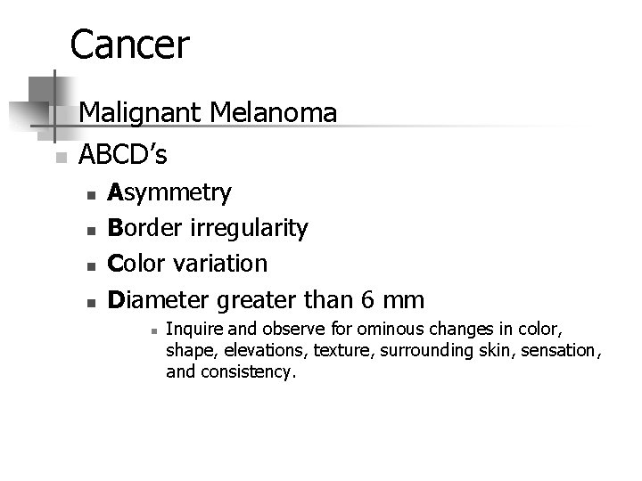 Cancer n n Malignant Melanoma ABCD’s n n Asymmetry Border irregularity Color variation Diameter