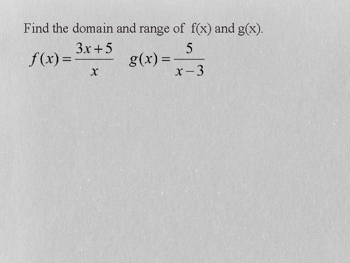 Find the domain and range of f(x) and g(x). 