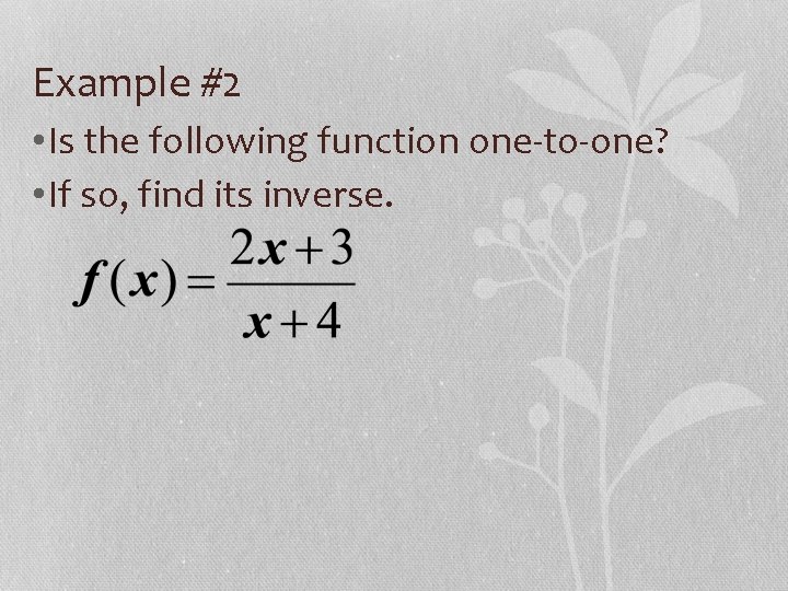 Example #2 • Is the following function one-to-one? • If so, find its inverse.