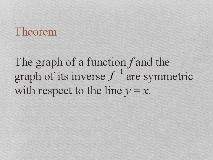 Theorem The graph of a function f and the graph of its inverse are
