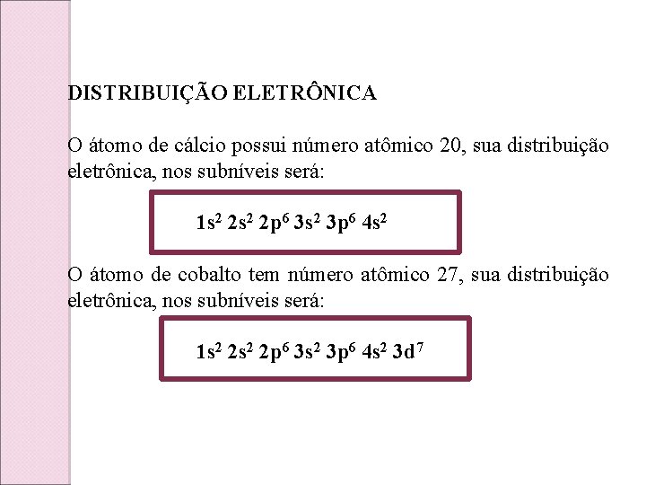 DISTRIBUIÇÃO ELETRÔNICA O átomo de cálcio possui número atômico 20, sua distribuição eletrônica, nos