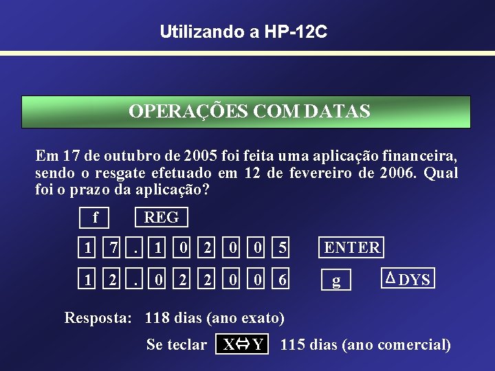 Utilizando a HP-12 C OPERAÇÕES COM DATAS Em 17 de outubro de 2005 foi Utilizando a HP-12 C OPERAÇÕES COM DATAS Em 17 de outubro de 2005 foi