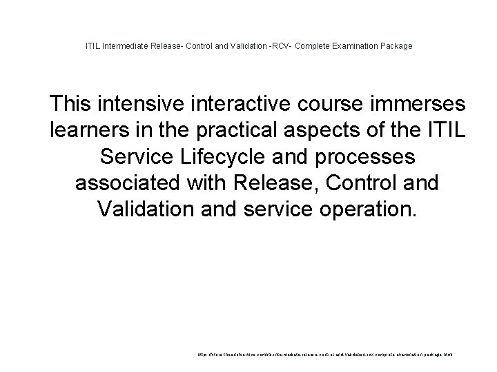 ITIL Intermediate Release- Control and Validation -RCV- Complete Examination Package 1 This intensive interactive ITIL Intermediate Release- Control and Validation -RCV- Complete Examination Package 1 This intensive interactive