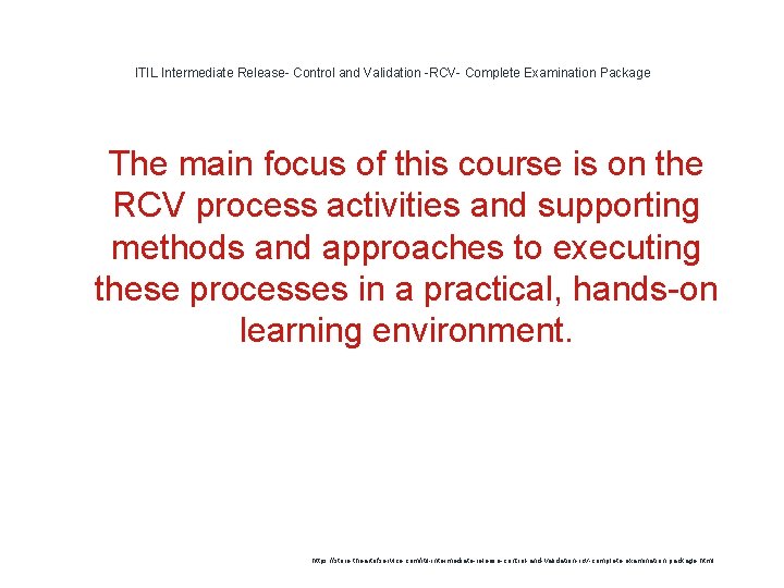 ITIL Intermediate Release- Control and Validation -RCV- Complete Examination Package 1 The main focus ITIL Intermediate Release- Control and Validation -RCV- Complete Examination Package 1 The main focus