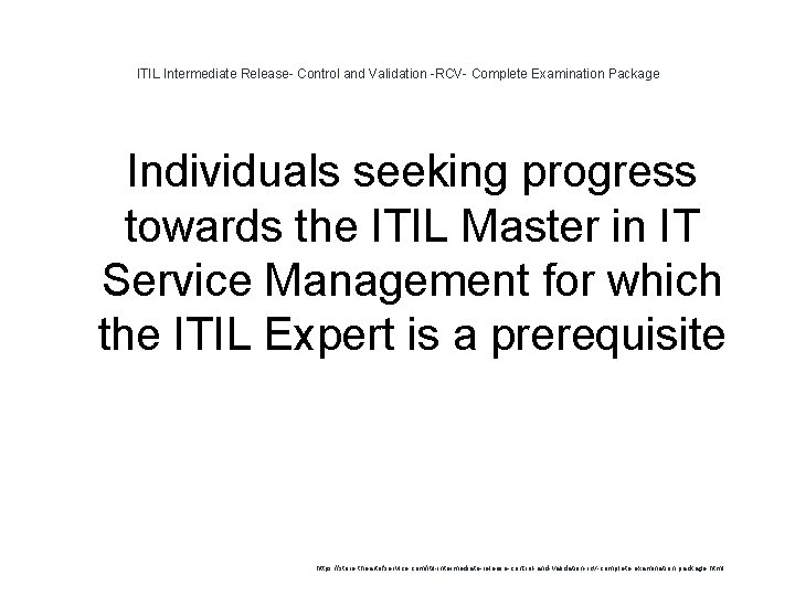 ITIL Intermediate Release- Control and Validation -RCV- Complete Examination Package Individuals seeking progress towards ITIL Intermediate Release- Control and Validation -RCV- Complete Examination Package Individuals seeking progress towards