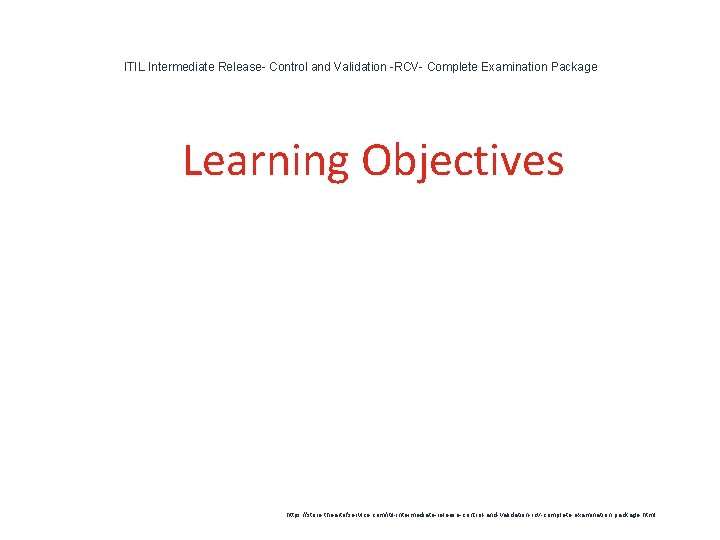 ITIL Intermediate Release- Control and Validation -RCV- Complete Examination Package 1 Learning Objectives https: ITIL Intermediate Release- Control and Validation -RCV- Complete Examination Package 1 Learning Objectives https: