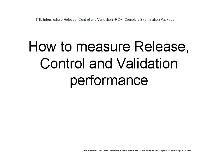 ITIL Intermediate Release- Control and Validation -RCV- Complete Examination Package 1 How to measure ITIL Intermediate Release- Control and Validation -RCV- Complete Examination Package 1 How to measure