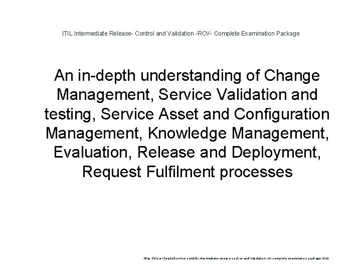 ITIL Intermediate Release- Control and Validation -RCV- Complete Examination Package 1 An in-depth understanding ITIL Intermediate Release- Control and Validation -RCV- Complete Examination Package 1 An in-depth understanding
