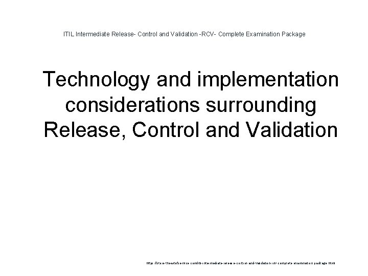 ITIL Intermediate Release- Control and Validation -RCV- Complete Examination Package 1 Technology and implementation ITIL Intermediate Release- Control and Validation -RCV- Complete Examination Package 1 Technology and implementation