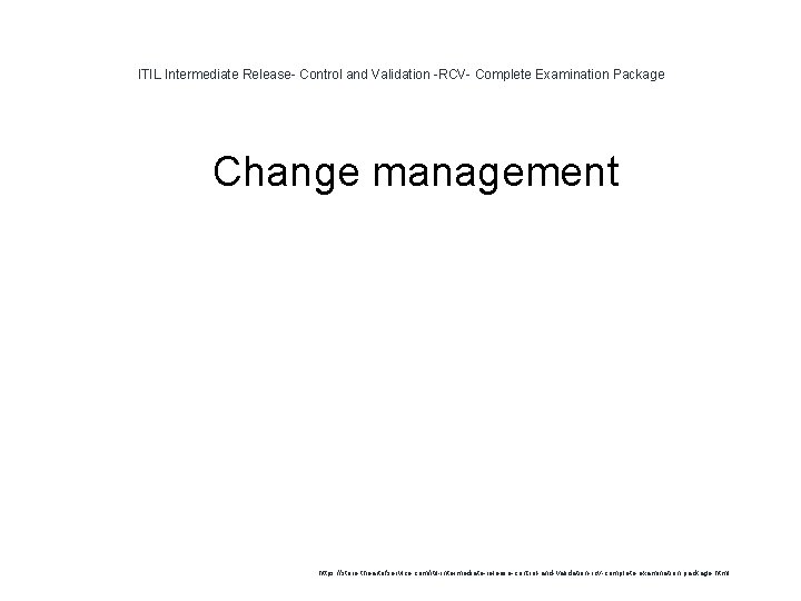 ITIL Intermediate Release- Control and Validation -RCV- Complete Examination Package 1 Change management https: ITIL Intermediate Release- Control and Validation -RCV- Complete Examination Package 1 Change management https: