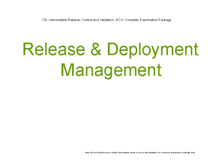 ITIL Intermediate Release- Control and Validation -RCV- Complete Examination Package 1 Release & Deployment ITIL Intermediate Release- Control and Validation -RCV- Complete Examination Package 1 Release & Deployment
