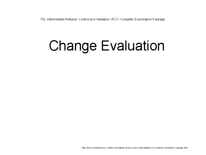 ITIL Intermediate Release- Control and Validation -RCV- Complete Examination Package 1 Change Evaluation https: ITIL Intermediate Release- Control and Validation -RCV- Complete Examination Package 1 Change Evaluation https: