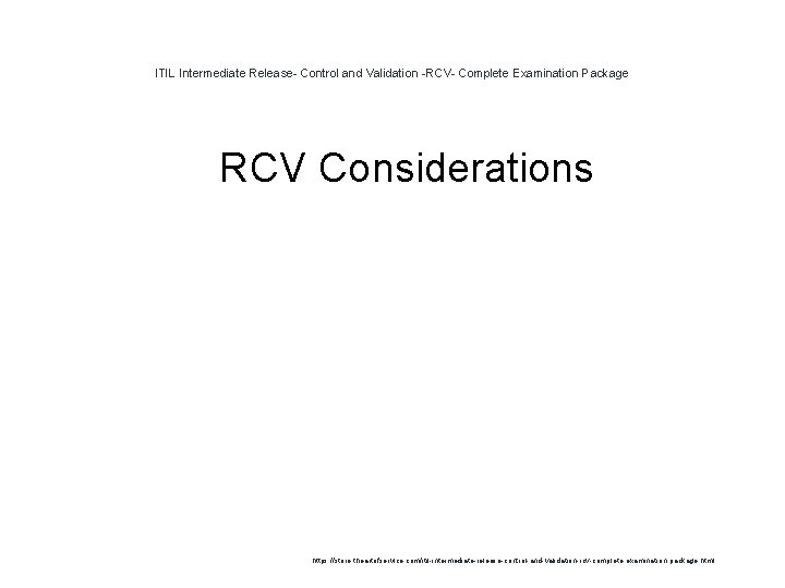 ITIL Intermediate Release- Control and Validation -RCV- Complete Examination Package 1 RCV Considerations https: ITIL Intermediate Release- Control and Validation -RCV- Complete Examination Package 1 RCV Considerations https: