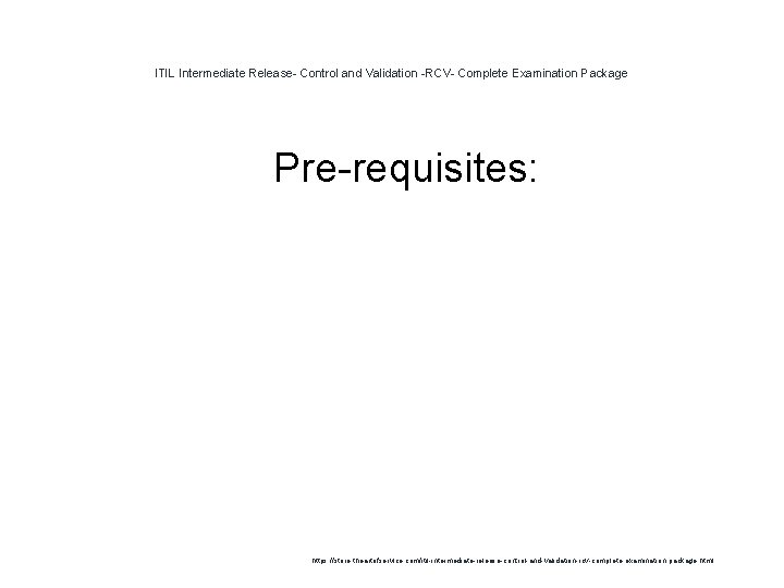 ITIL Intermediate Release- Control and Validation -RCV- Complete Examination Package 1 Pre-requisites: https: //store. ITIL Intermediate Release- Control and Validation -RCV- Complete Examination Package 1 Pre-requisites: https: //store.