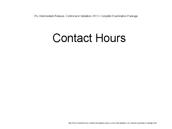 ITIL Intermediate Release- Control and Validation -RCV- Complete Examination Package 1 Contact Hours https: ITIL Intermediate Release- Control and Validation -RCV- Complete Examination Package 1 Contact Hours https:
