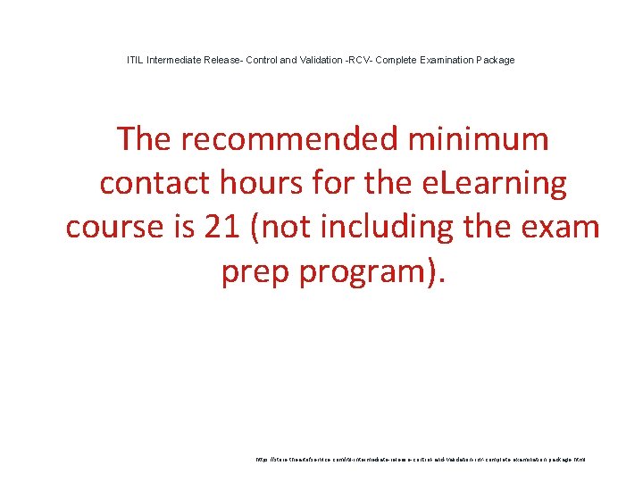 ITIL Intermediate Release- Control and Validation -RCV- Complete Examination Package The recommended minimum contact ITIL Intermediate Release- Control and Validation -RCV- Complete Examination Package The recommended minimum contact