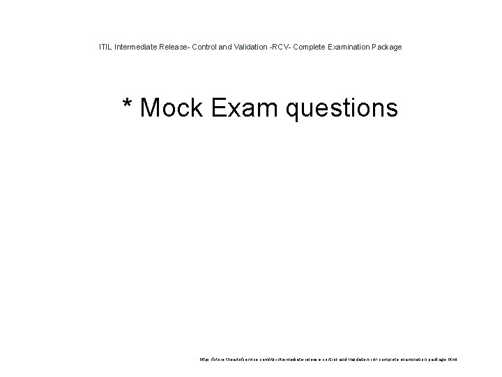 ITIL Intermediate Release- Control and Validation -RCV- Complete Examination Package 1 * Mock Exam ITIL Intermediate Release- Control and Validation -RCV- Complete Examination Package 1 * Mock Exam