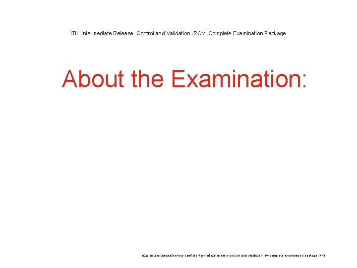 ITIL Intermediate Release- Control and Validation -RCV- Complete Examination Package 1 About the Examination: ITIL Intermediate Release- Control and Validation -RCV- Complete Examination Package 1 About the Examination:
