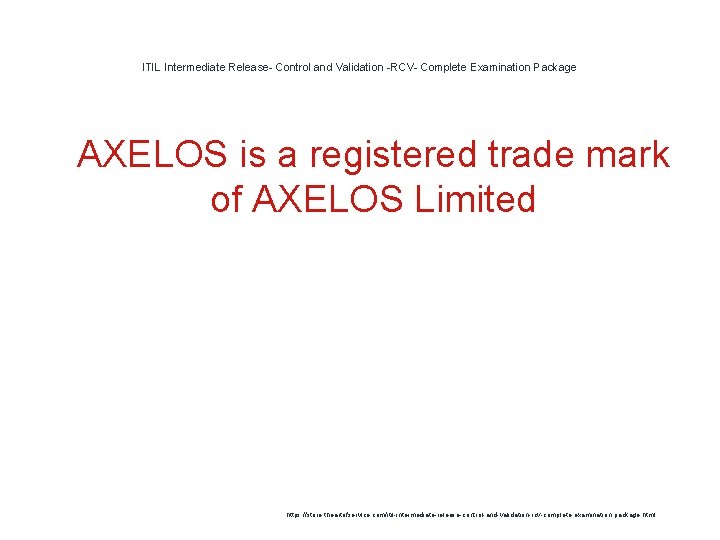 ITIL Intermediate Release- Control and Validation -RCV- Complete Examination Package 1 AXELOS is a ITIL Intermediate Release- Control and Validation -RCV- Complete Examination Package 1 AXELOS is a