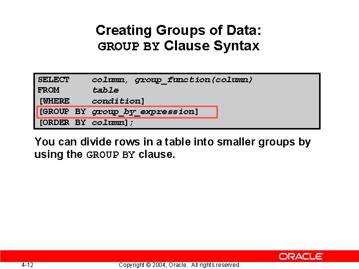 Creating Groups of Data: GROUP BY Clause Syntax SELECT column, group_function(column) FROM table [WHERE