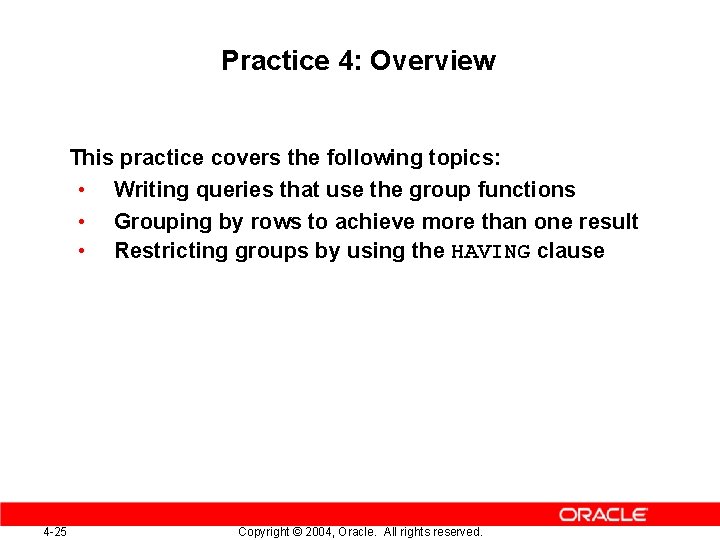 Practice 4: Overview This practice covers the following topics: • Writing queries that use
