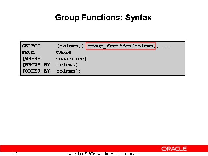 Group Functions: Syntax SELECT FROM [WHERE [GROUP BY [ORDER BY 4 -5 [column, ]