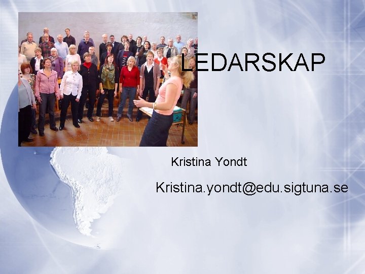LEDARSKAP Kristina Yondt Kristina. yondt@edu. sigtuna. se 